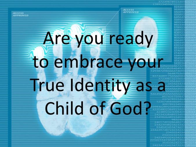 Are you ready to embrace your True Identity as a Child of God?